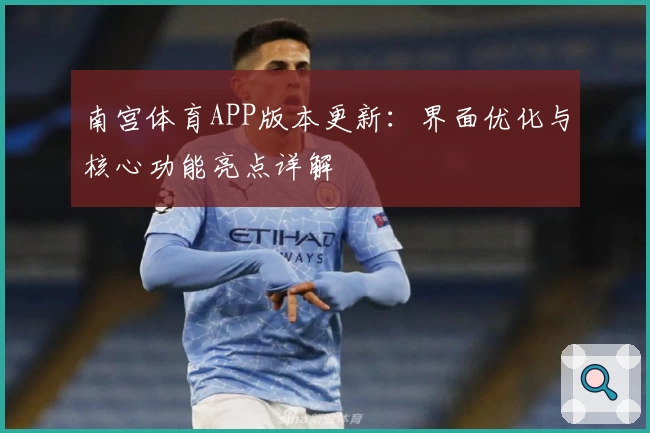 南宫体育APP版本更新：界面优化与核心功能亮点详解